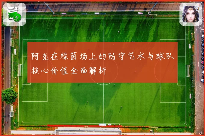 阿克在绿茵场上的防守艺术与球队核心价值全面解析