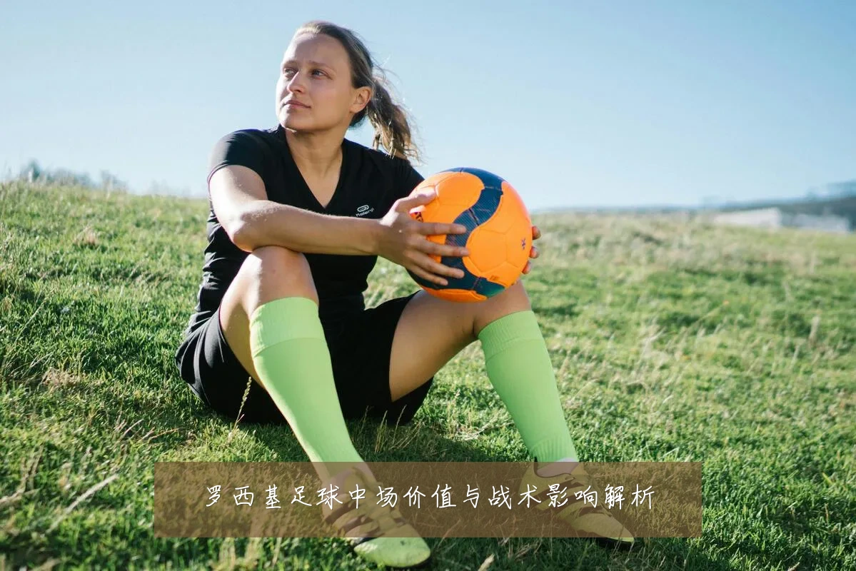 罗西基足球中场价值与战术影响解析